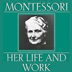 [PDF@] Maria Montessori: Her Life and Work _ E. M. Standing (Author)