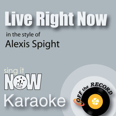 Live Right Now (In the Style of Alexis Spight) [Karaoke Version]