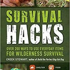 PDF Read* Survival Hacks: Over 200 Ways to Use Everyday Items for Wilderness Survival
