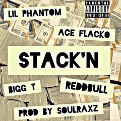 Stack'N Feat Ace Flacko,Bigg T & Lil Phantom Prod By SoulRaxZ