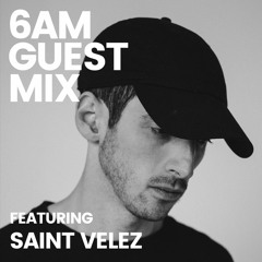 6AM Guest Mix: Saint Velez