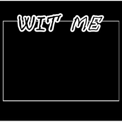 wit me