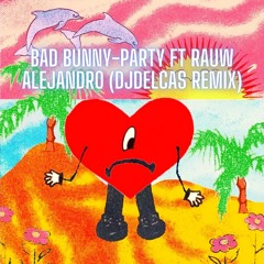 Bad Bunny - Party Ft Rauw Alejandro (DJDELCAS TECH HOUSE REMIX)