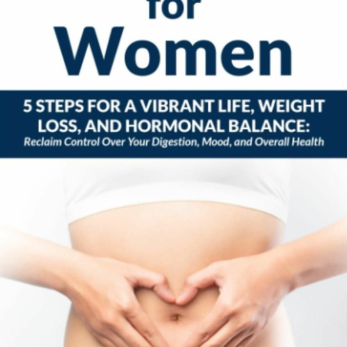 Stream [PDF] DOWNLOAD Gut Health for Women 5 Steps to a Vibrant Life