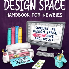 [READ DOWNLOAD]  Cricut Design Space Handbook for Newbies: Conquer the Design Space Beast