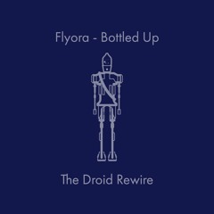 Flyora - Bottled Up (The Droid Rewire)