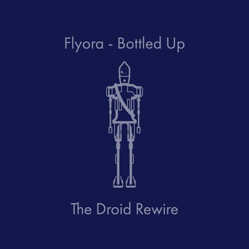 Flyora - Bottled Up (The Droid Rewire)