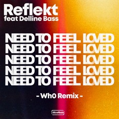 Reflekt Ft. Delline - Need To Feel Loved (Wh0 Remix) [Altra Moda]