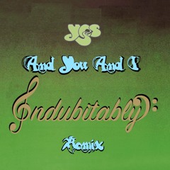 Yes- And You And I (Indubitably Remix)