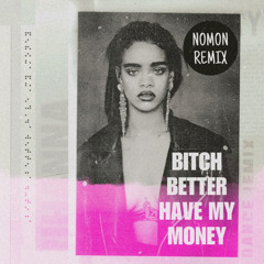 Bitch Better Have My Money (NOMON Remix)