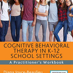 [ACCESS] PDF ✉️ Cognitive Behavioral Therapy in K-12 School Settings: A Practitioner'