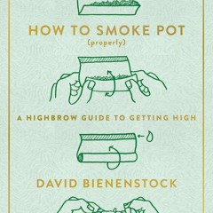 READ [PDF] How to Smoke Pot (Properly): A Highbrow Guide to Getting Hi