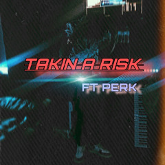 takin a risk (ft - Perk)