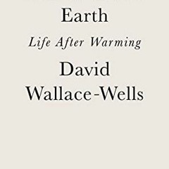 Get EBOOK 💏 The Uninhabitable Earth: Life After Warming by  David Wallace-Wells [KIN