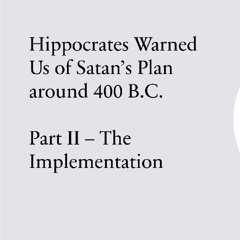 Hippocrates Warned Us [and so did God]; Part II: The Implementation