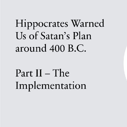 Hippocrates Warned Us [and so did God]; Part II: The Implementation