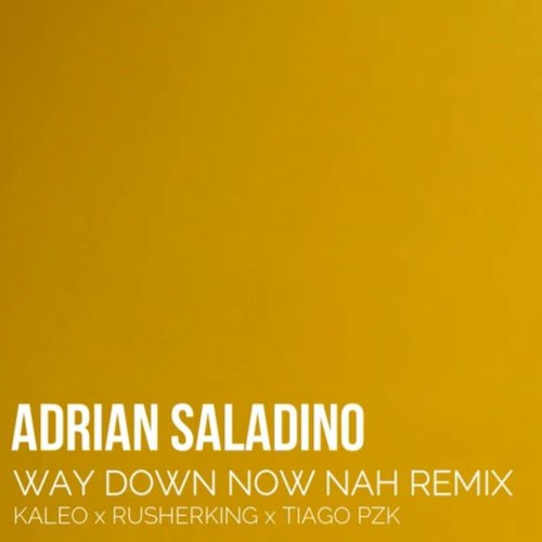 KALEO x RUSHERKING, TIAGO PZK - WAY DOWN NOW NAH Adrián Saladino (REMIX/MASHUP)