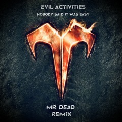 Evil Activities - Nobodys Said It Was Easy (Mr Dead Remix)(Bootleg) (Radio Edit)