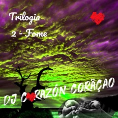 ⓷ Album Trilogia - Fome ❤️ DJ Corazón Coração Exclusive 2022