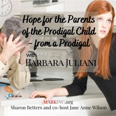 Hope For The Parents Of The Prodigal Child - From A Prodigal, With Barbara Juliani (1)