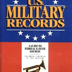 Get PDF 📙 U.S. Military Records: A Guide to Federal & State Sources, Colonial Americ