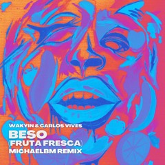 Wakyin, Carlos Vives - Beso [Fruta Fresca] (MichaelBM Remix) **FREE DOWNLOAD** PITCHED DUE COPYRIGHT