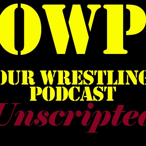 O.W.P. Unscripted Episode 47: Week of 7/21/23