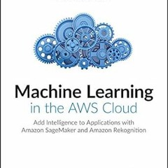 READ EPUB 💗 Machine Learning in the AWS Cloud: Add Intelligence to Applications with