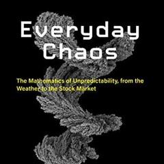 [Read] [PDF EBOOK EPUB KINDLE] Everyday Chaos: The Mathematics of Unpredictability, f