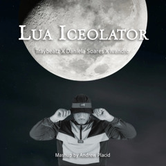 LUA ICEOLATOR (mashup by Andrew Placid)