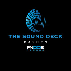 The Sound Deck 022 - BAYNES - FNOOB TECHNO (Final Show)