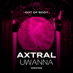 Axtral - UWANNA 🔮 Out of body #006