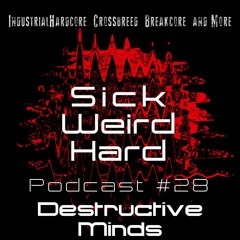 Sick - Weird - Hard Podcast 28 - By Destructive Minds