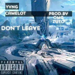 dont leave- Yvng Camelot prod.by OmgZuto