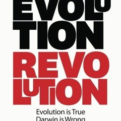 [View] KINDLE PDF EBOOK EPUB Evolution Revolution: Evolution is True. Darwin is Wrong