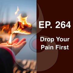 EP. 264: Drop Your Pain First | Dharana Meditation Podcast