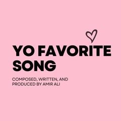 YO FAVORITE SONG - COMPOSED, WRITTEN, AND PRODUCED BY AMIR ALI