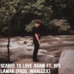 Scared to love again  Ft. BPS Lamar (prod. Whallex)