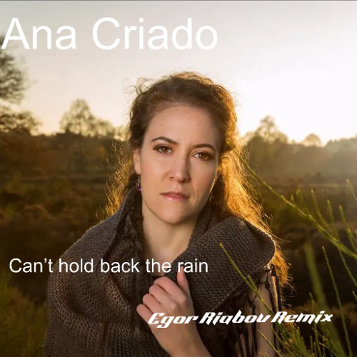 Stream Can’t hold back the rain.- Ana Criado (Egor Riabov Remix) by ...