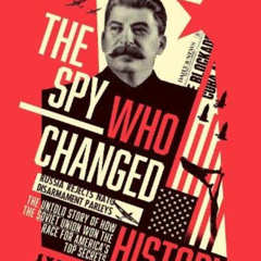 [Download] EBOOK 📕 The Spy Who Changed History: The Untold Story of How the Soviet U