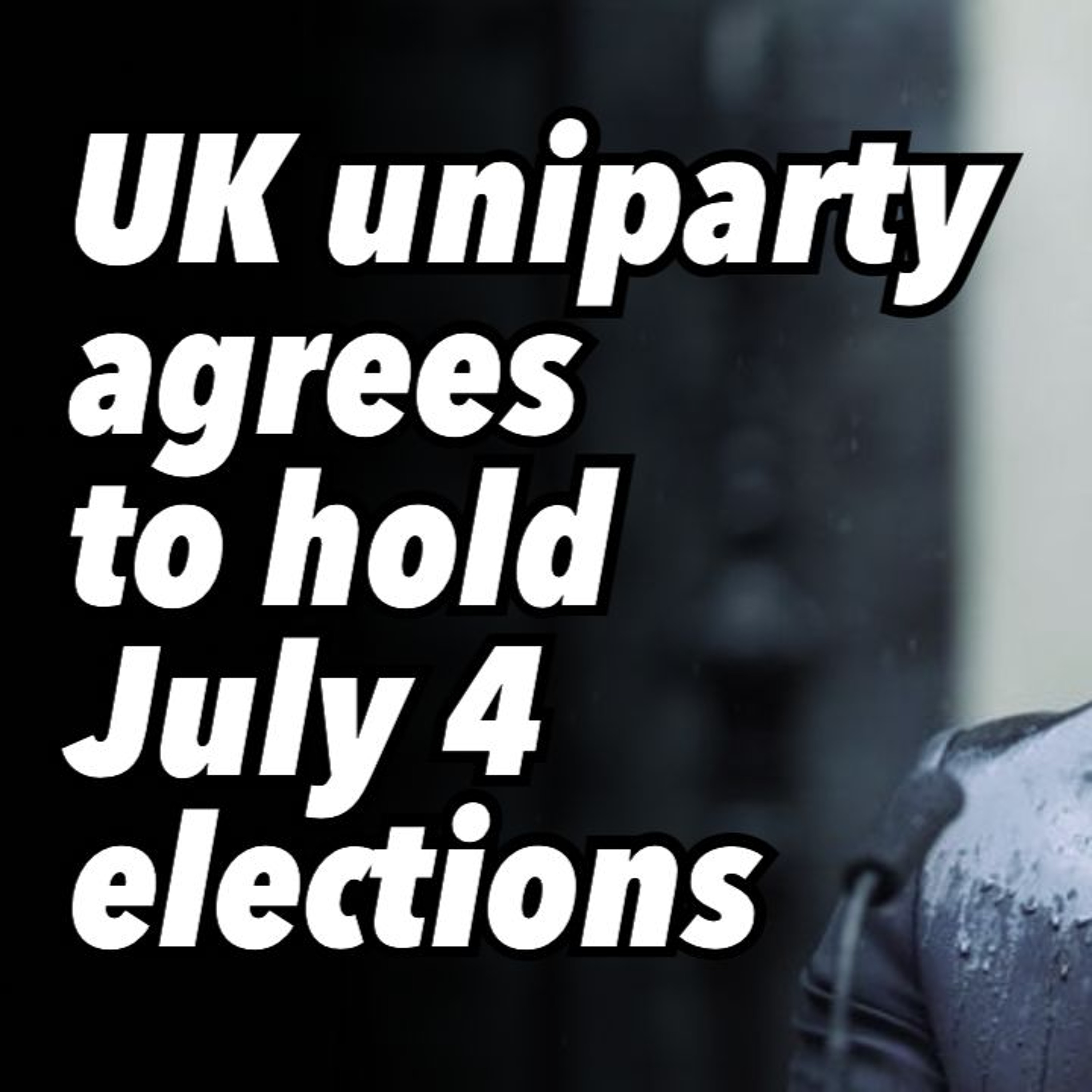 UK uniparty agrees to hold July 4 elections