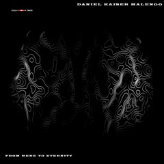 Daniel Kaiser Malengo - From Here To Eternity (Original Mix)