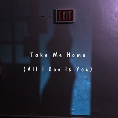 Take Me Home (All I See Is You) (MASTERED)