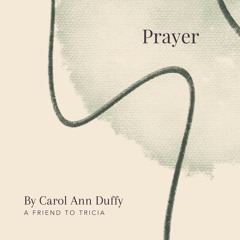 5. Prayer by Carol Ann Duffy - A Friend to Tricia