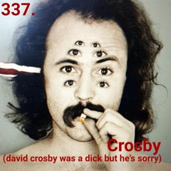 337.Crosby (david crosby was a dick but he's sorry)