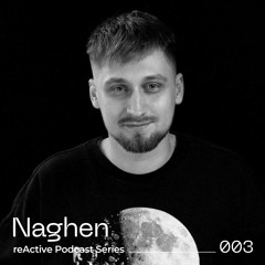 reActive Podcast Series 003 w/ Naghen