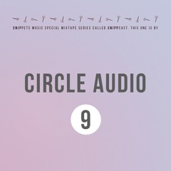 Circle Audio - SNIPPCAST #9