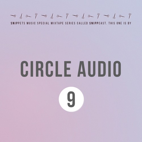 Circle Audio - SNIPPCAST #9