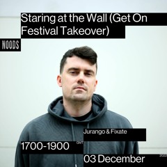 Staring At The Wall (Get On Festival Takeover) w/ Jurango & Fixate