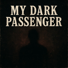 MY DARK PASSENGER